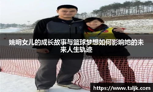 姚明女儿的成长故事与篮球梦想如何影响她的未来人生轨迹