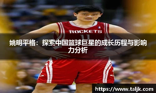 姚明平格：探索中国篮球巨星的成长历程与影响力分析